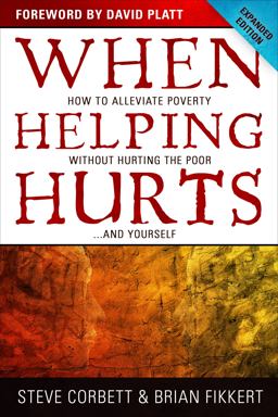 When Helping Hurts How to Alleviate Poverty Without Hurting the Poor ... and Yourself  9780802457066 Front Cover