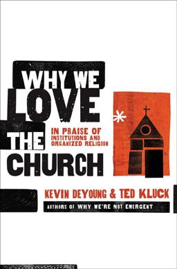Why We Love the Church In Praise of Institutions and Organized Religion  9780802458377 Front Cover