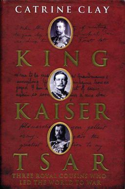 King, Kaiser, Tsar Three Royal Cousins Who Led the World to War  9780802716231 Front Cover