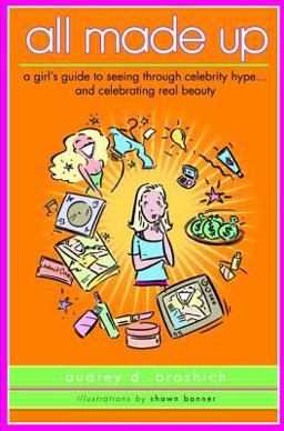 All Made Up A Girl's Guide to Seeing Through Celebrity Hype to Celebrate Real Beauty  9780802777447 Front Cover