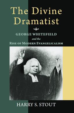 Divine Dramatist George Whitefield and the Rise of Modern Evangelicalism  9780802801548 Front Cover