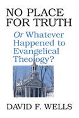 No Place for Truth Or Whatever Happened to Evangelical Theology? 1994 9780802807472 Front Cover
