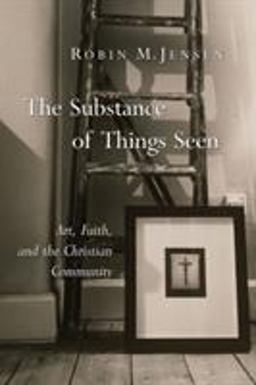 Substance of Things Seen Art, Faith, and the Christian Community  9780802827968 Front Cover