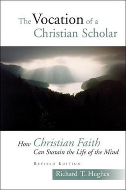 Vocation of the Christian Scholar How Christian Faith Can Sustain the Life of the Mind  9780802829153 Front Cover