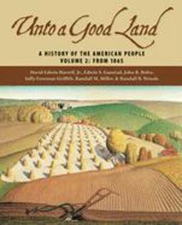 Unto a Good Land A History of the American People, Volume 2: From 1865  9780802829450 Front Cover