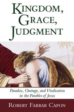 Kingdom, Grace, Judgment Paradox, Outrage, and Vindication in the Parables of Jesus  9780802839497 Front Cover