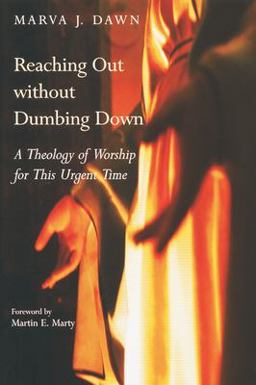 Reaching Out Without Dumbing Down A Theology of Worship for This Urgent Time  9780802841025 Front Cover