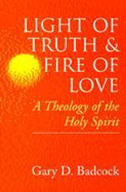 Light of Truth and Fire of Love A Theology of the Holy Spirit  9780802842886 Front Cover