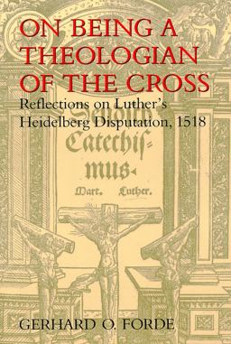On Being a Theologian of the Cross Reflections on Luther's Heidelberg Disputation 1518  9780802843456 Front Cover