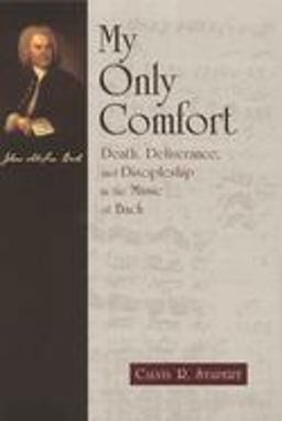 My Only Comfort Death, Deliverance, and Discipline in the Music of Bach  9780802844729 Front Cover