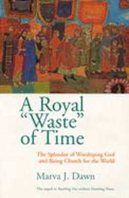 Royal Waste of Time The Splendor of Worshiping God and Being Church for the World  9780802845863 Front Cover
