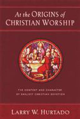 At the Origins of Christian Worship The Context and Character of Earliest Christian Devotion  9780802847492 Front Cover