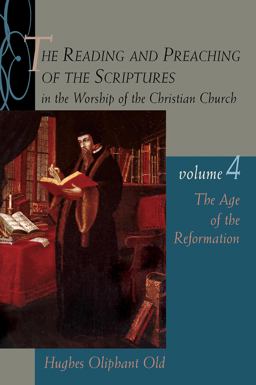 Reading and Preaching of the Scriptures in the Worship of the Christian Church, Volume 4 The Age of the Reformation  9780802847751 Front Cover