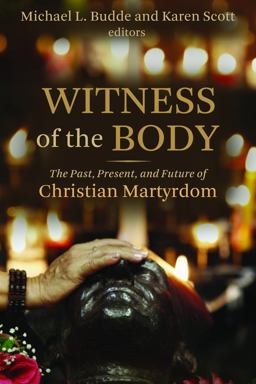 Witness of the Body The Past, Present, and Future of Christian Martyrdom  9780802862587 Front Cover