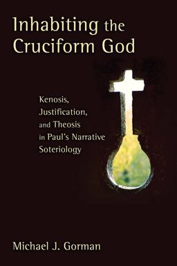 Inhabiting the Cruciform God Kenosis, Justification, and Theosis in Paul's Narrative Soteriology  9780802862655 Front Cover