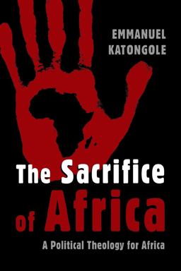 Sacrifice of Africa A Political Theology for Africa  9780802862686 Front Cover