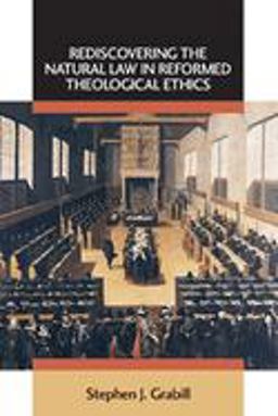 Rediscovering the Natural Law in Reformed Theological Ethics  9780802863133 Front Cover