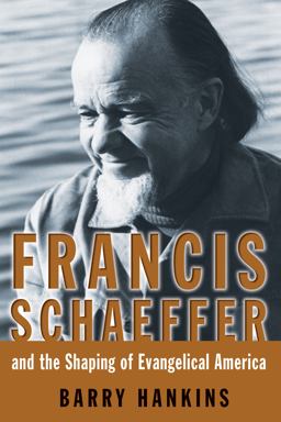 Francis Schaeffer and the Shaping of Evangelical America  9780802863898 Front Cover
