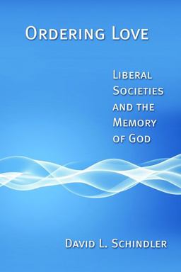 Ordering Love Liberal Societies and the Memory of God  9780802864307 Front Cover