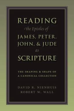 Reading the Epistles of James, Peter, John and Jude As Scripture Reading the Epistles of James, Peter, John and Jude As Scripture