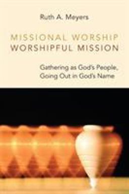 Missional Worship, Worshipful Mission Gathering As God's People, Going Out in God's Name  9780802868008 Front Cover