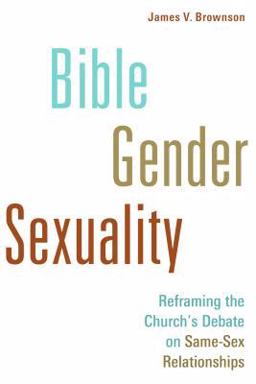 Bible, Gender, Sexuality Reframing the Church's Debate on Same-Sex Relationships  9780802868633 Front Cover