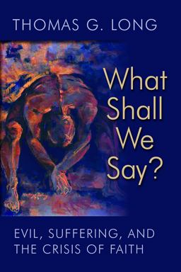 What Shall We Say? Evil, Suffering, and the Crisis of Faith  9780802871398 Front Cover