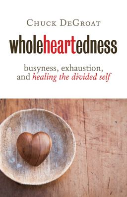 Wholeheartedness: Busyness, Exhaustion, and Healing the Divided Self  9780802872708 Front Cover