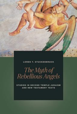 Myth of Rebellious Angels Studies in Second Temple Judaism and New Testament Texts  9780802873156 Front Cover