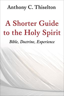 Shorter Guide to the Holy Spirit Bible, Doctrine, Experience  9780802873491 Front Cover