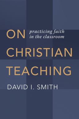 On Christian Teaching Practicing Faith in the Classroom  9780802873606 Front Cover