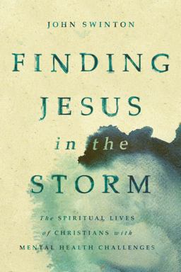 Finding Jesus in the Storm The Spiritual Lives of Christians with Mental Health Challenges  9780802873729 Front Cover