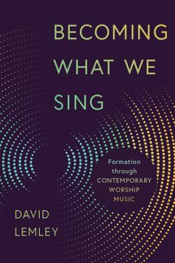 Becoming What We Sing Formation Through Contemporary Worship Music  9780802874085 Front Cover
