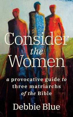 Consider the Women A Provocative Guide to Three Matriarchs of the Bible  9780802874290 Front Cover