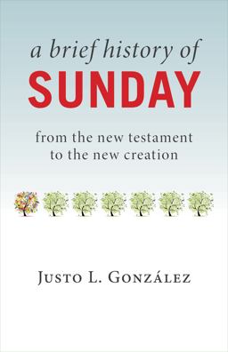 Brief History of Sunday From the New Testament to the New Creation  9780802874719 Front Cover