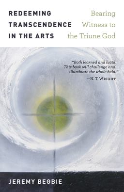 Redeeming Transcendence in the Arts: Bearing Witness to the Triune God  9780802874948 Front Cover