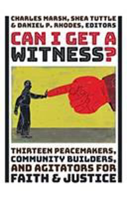 Can I Get a Witness? Thirteen Peacemakers, Community-Builders, and Agitators for Faith and Justice  9780802875730 Front Cover