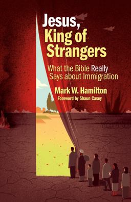 Jesus, King of Strangers: What the Bible Really Says About Immigration  9780802876621 Front Cover