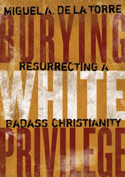 Burying White Privilege Resurrecting a Badass Christianity  9780802876881 Front Cover