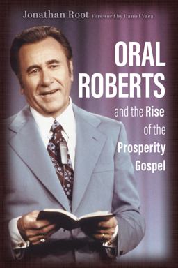 Oral Roberts and the Rise of the Prosperity Gospel  9780802877277 Front Cover