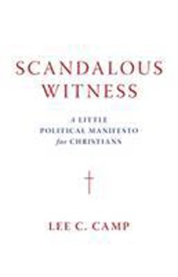 Scandalous Witness A Little Political Manifesto for Christians  9780802877352 Front Cover