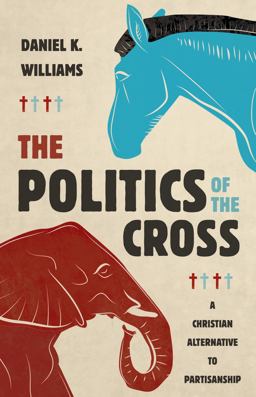 Politics of the Cross A Christian Alternative to Partisanship  9780802878519 Front Cover