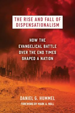 Rise and Fall of Dispensationalism How the Evangelical Battle over the End Times Shaped a Nation  9780802879226 Front Cover