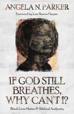 If God Still Breathes, Why Can't I?: Black Lives Matter and Biblical Authority  9780802879264 Front Cover