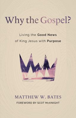 Why the Gospel? Living the Good News of King Jesus with Purpose  9780802881687 Front Cover
