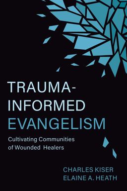 Trauma-Informed Evangelism Cultivating Communities of Wounded Healers  9780802882356 Front Cover