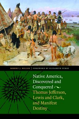Native America, Discovered and Conquered Thomas Jefferson, Lewis and Clark, and Manifest Destiny  9780803215986 Front Cover