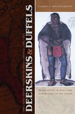 Deerskins and Duffels The Creek Indian Trade with Anglo-America, 1685-1815 2nd 9780803218567 Front Cover