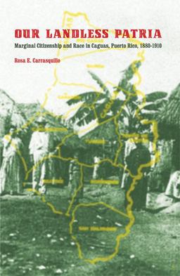 Our Landless Patria Marginal Citizenship and Race in Caguas, Puerto Rico, 1880-1910  9780803220706 Front Cover