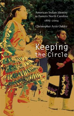 Keeping the Circle American Indian Identity in Eastern North Carolina, 1885-2004  9780803222533 Front Cover